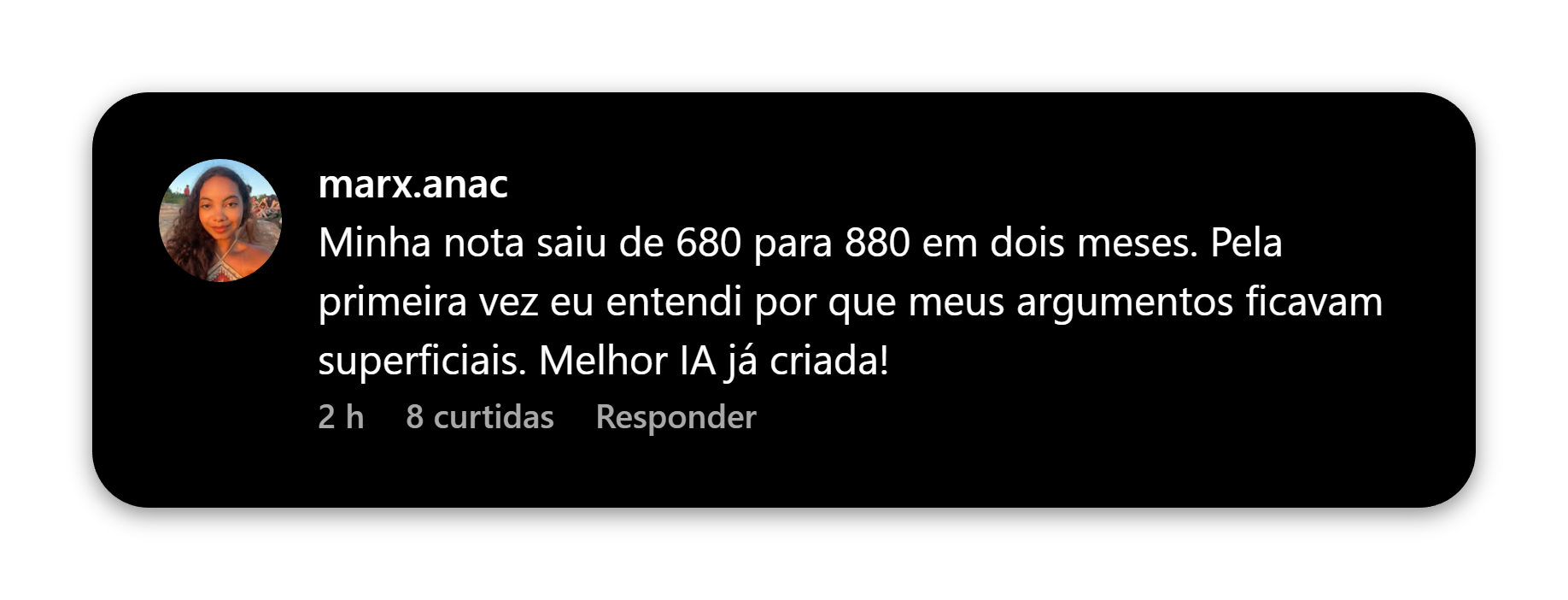 Comentário de marx.anac no Instagram: “Minha nota saiu de 680 para 880 em dois meses. Pela primeira vez eu entendi por que meus argumentos ficavam superficiais. Melhor IA já criada!”