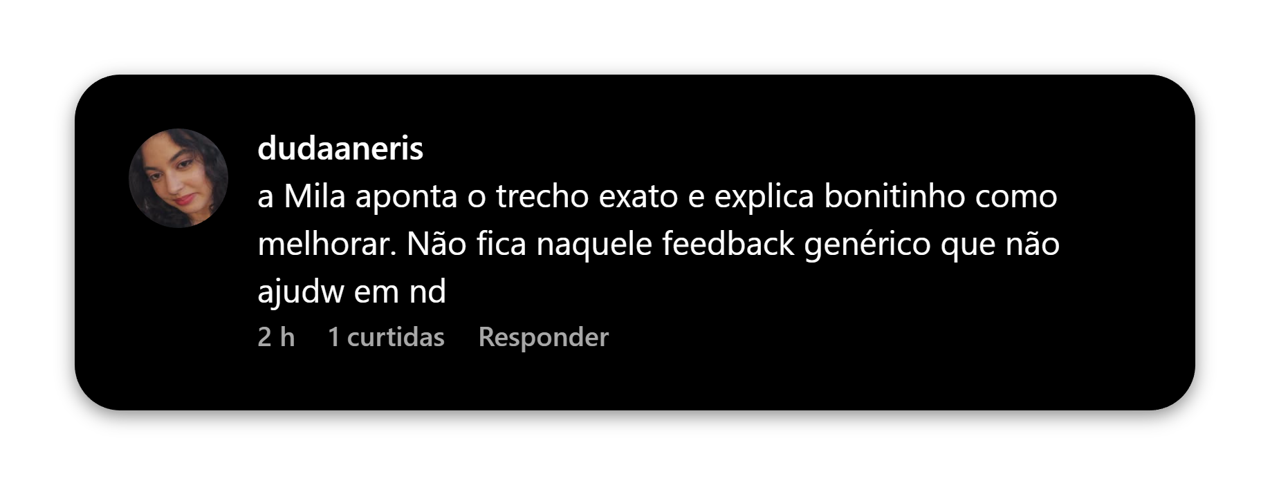 Comentário de dudaaneris no Instagram: “a Mila aponta o trecho exato e explica bonitinho como melhorar. Não fica naquele feedback genérico que não ajuda em nada.”